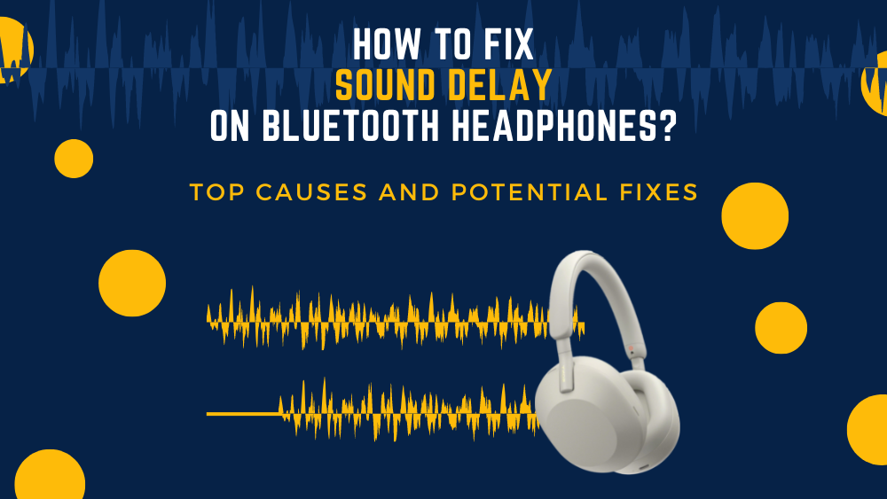 How To Fix Sound Delay On Bluetooth Headphones? (Top Causes & Potential  Fixes)