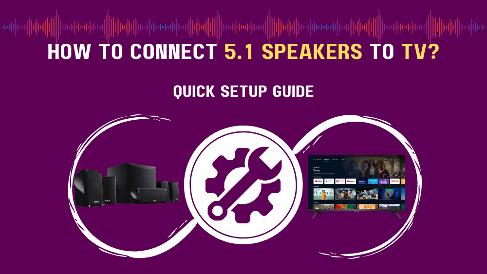 How To Connect 5.1 Speakers To TV? (Quick Setup Guide)