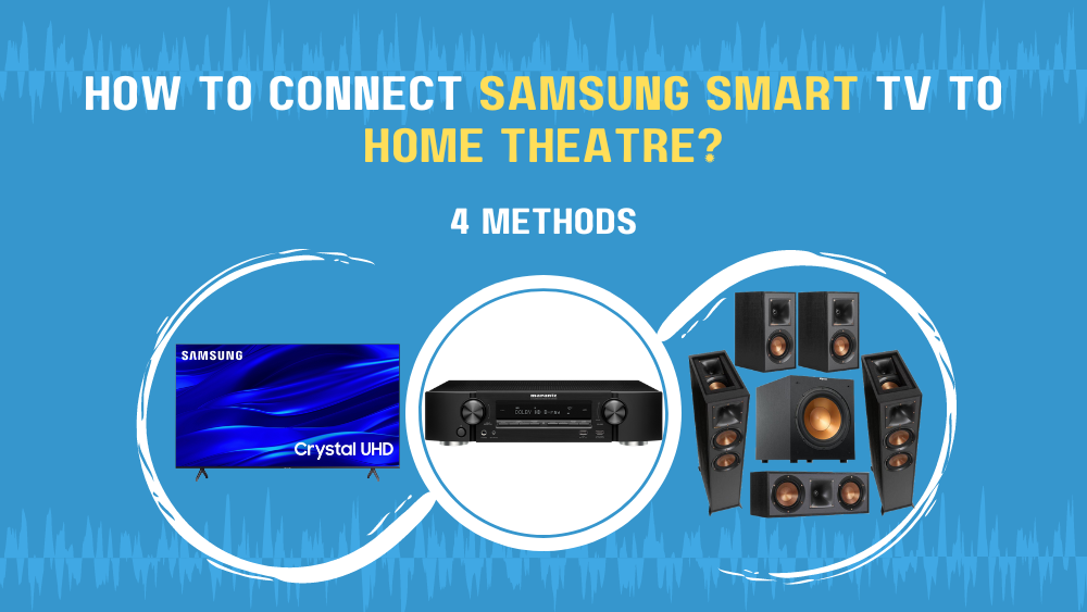 How To Connect Samsung Smart TV To Home Theater? (4 Methods)