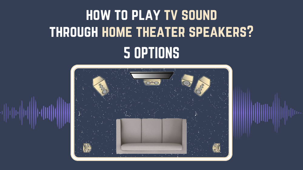 How To Play TV Sound Through Home Theater Speakers? (5 Options)