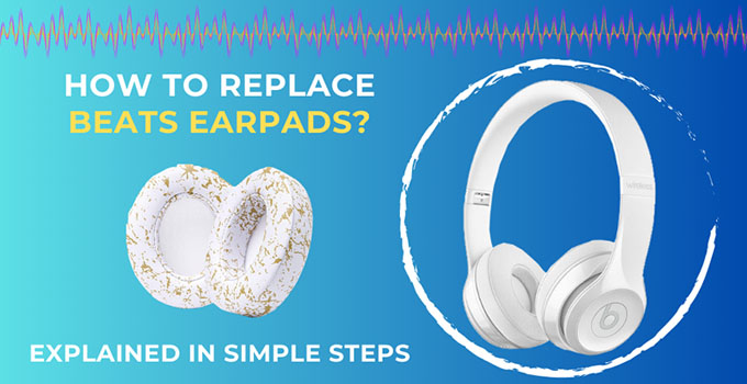 How To Replace Beats Ear Pads? (Explained In Simple Steps)