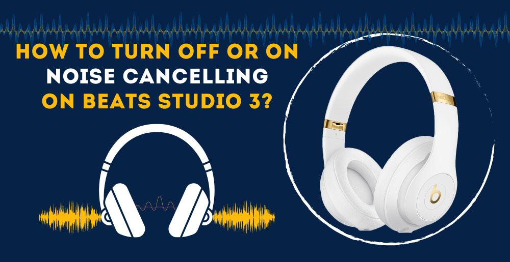 How To Turn Off Or On Noise Canceling On Beats Studio 3?