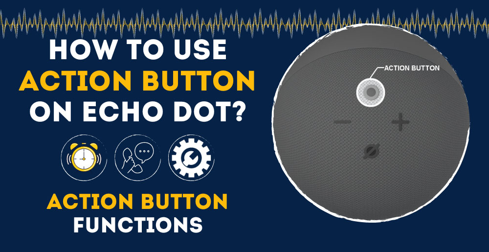 How To Use The Action Button On Echo Dot? - AudioGrounds