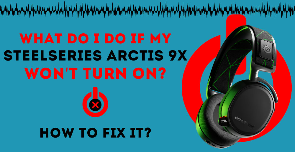 What Do I Do If My SteelSeries Arctis 9X Won't Turn On? AudioGrounds