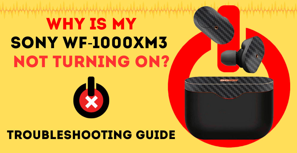 Why Is My Sony WF1000XM3 Not Turning On? (Troubleshooting Guide)